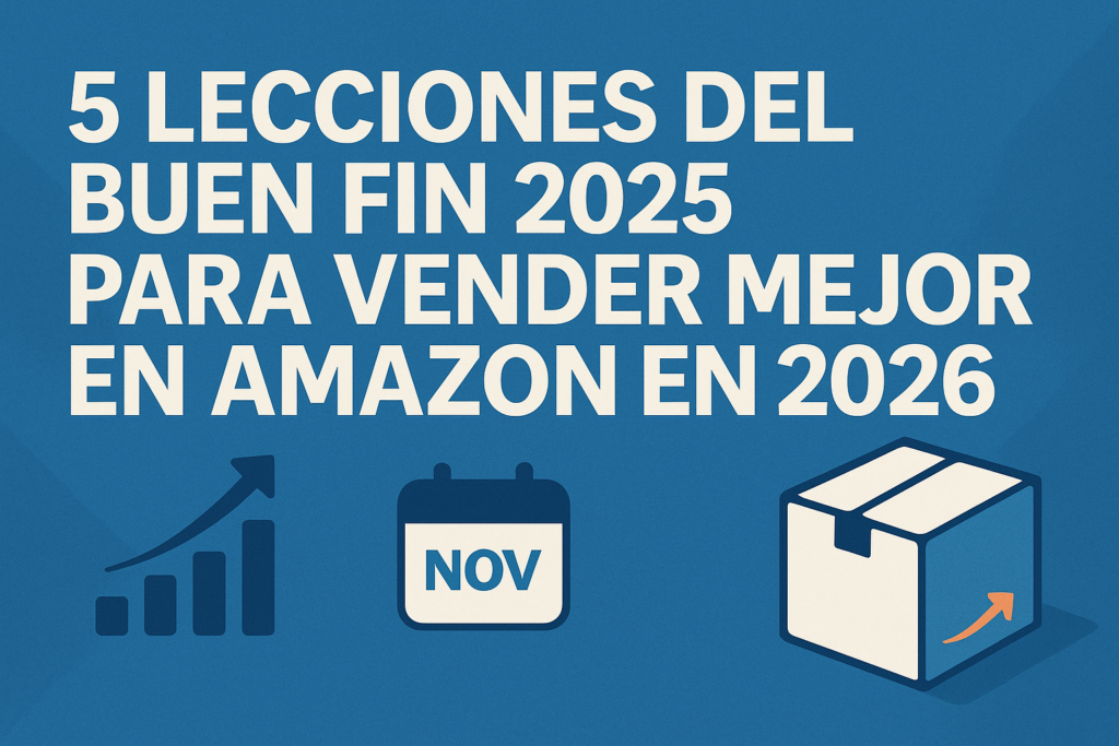 5 Lecciones del Buen Fin 2025 para Vender Mejor en Amazon en 2026