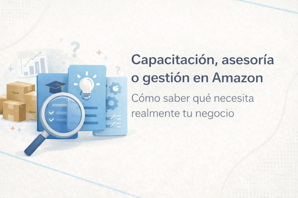 Capacitación, asesoría o gestión en Amazon: cómo saber qué necesita realmente tu negocio